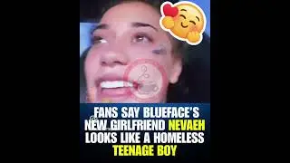 Must see| Trending | FANS SAY BLUEFACE'S NEW GIRLFRIEND NEVAEH LOOKS LIKE A HOMELESSTEENAGE BOY