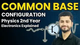 Common Base Configuration | Physics Second Year | Electronics Explained