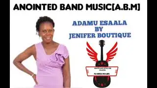 ADAMU ESAALA BY JENIFER BOUTIQUE official audio anointed band music 