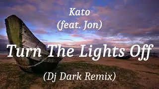 Kato (feat. Jon) - Turn The Lights Off (Dj Dark Remix), (lyrics)