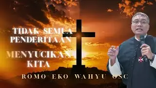 TIDAK SEMUA PENDERITAAN MENYUCIKAN KITA OLEH ROMO EKO WAHYU OSC 