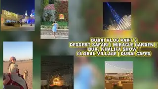 Dubai Vlog Part 3|Miracle Garden | Dessert Safari | Burj Khalifa Show | Dubai Cafes | Arabic Culture