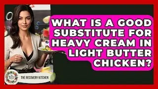What Is A Good Substitute For Heavy Cream In Light Butter Chicken? - The Recovery Kitchen