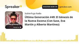&Uacute;ltima Generaci&oacute;n #49: El G&eacute;nesis de la Nueva Escena (Con Susx, Eva Mart&iacute;n y Alberto Mart&iacute;nez)