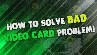 Solve Bad Video Card Probelm