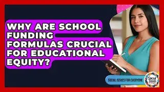 Why Are School Funding Formulas Crucial For Educational Equity? - Social Issues For Everyone