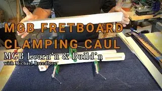 MGB Fretboard Clamping Caul | Learn'n & Build'n with Michael Breedlove