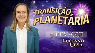 5 fev , TRANSIÇÃO PLANETÁRIA. LUCIANO CESA. Compartilhem !