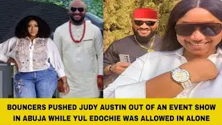 BOUNCERS PUSHED JUDY AUSTIN OUT OF AN EVENT SHOW IN ABUJA WHILE YUL EDOCHIE WAS ALLOWED IN ALONE