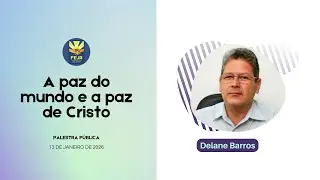 Palestra pública: A paz do mundo e a paz de Cristo - Delane Barros