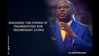 ENGAGING THE POWER OF THANKSGIVING FOR TRIUMPHANT LIVING | PST. ADEBAYO AKOMOLAFE