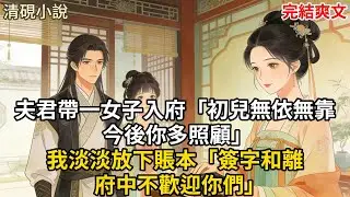 夫君帶一女子入府「初兒無依無靠 今後你多照顧」我淡淡放下賬本「簽字和離 府中不歡迎你們」#古言 #小説 #古風 #愛情 #情感故事 #爽文 #完結