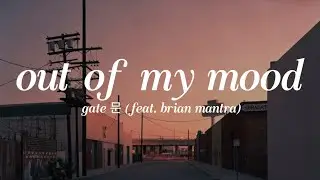 gate 문 (feat. brian mantra) - out of my mood (lyrics)