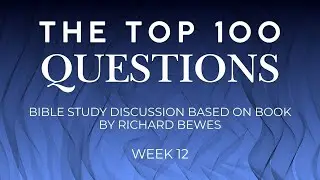 Bible Study - Top 100 Questions, Week 12