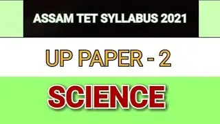ASSAM TET SYLLABUS | Paper 2 Upper Primary | SCIENCE (Physics, Chemistry, Biology)