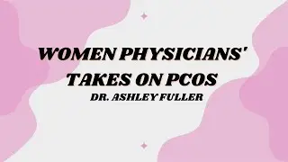 Women Physicians' Takes on PCOS - Dr. Ashley Fuller