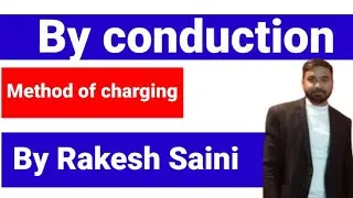 by conduction| electrostatics| method of charging| physics by Rakesh Saini| rphysicshub|