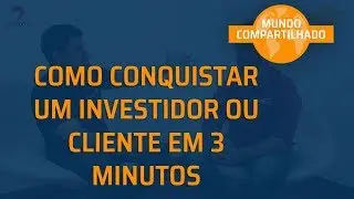 Como conquistar um investidor ou cliente em 3 minutos - Elevator Pitch