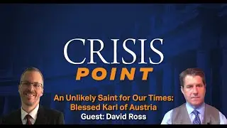 An Unlikely Saint for Our Times: Blessed Karl of Austria (Guest: David Ross)