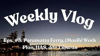 Weekly Vlog Eps. #3: Parramatta Ferry, (Masih) Work Plan, UAS, dan Liburan