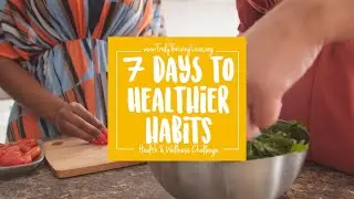 7 DAYS TO HEALTHIER HABITS &bull; Health & Wellness Challenge &bull; Embrace New Habits &bull; Truly Thriving Lives