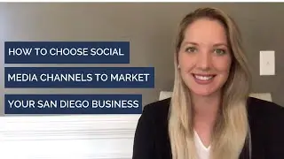 How To Choose Social Media Channels To Market Your San Diego Business