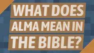 What does Alma mean in the Bible?