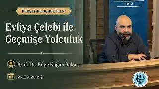 Prof. Dr. Bilge Kağan Şakacı Evliya Çelebi ile Geçmişe yolculuk