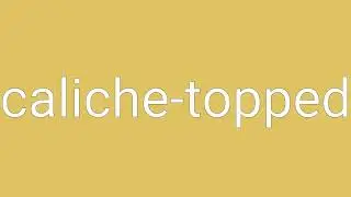 Caliche-Topped Definition & Meaning