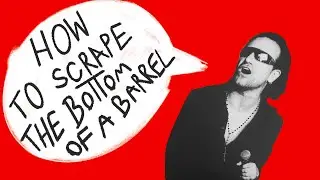 U2 + How To Scrape The Bottom of The Barrell: The 