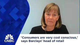 'Consumers are very cost conscious,' says Barclays' head of retail