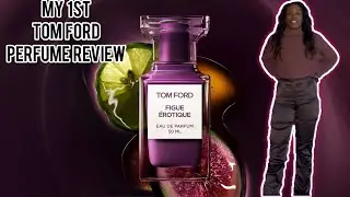 Мой первый обзор духов Tom Ford с участием Figue Erotique