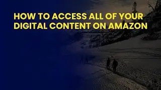 How to Access All of Your Digital Content on Amazon