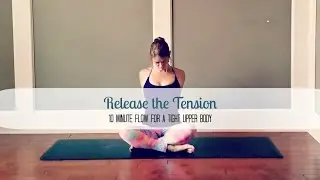 10 Minute Yoga Flow to Release Upper Body Tension