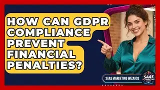 How Can GDPR Compliance Prevent Financial Penalties? - Saas Marketing Wizards