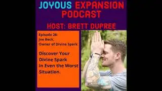 Joyous Expansion Podcast #26: Joe Beck &ndash; Finding Your Divine Spark in Even the Worst of Situations