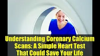 Understanding Coronary Calcium Scans: A Simple Heart Test That Could Save Your Life