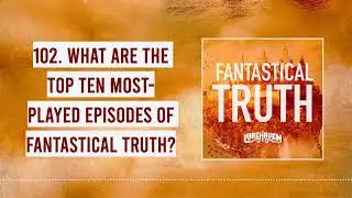 102. What Are the Top Ten Most Played Episodes of Fantastical Truth?