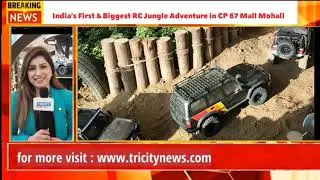 India&rsquo;s First & Biggest RC Jungle Adventure In CP 67 Mall Mohali | Tricity News Today