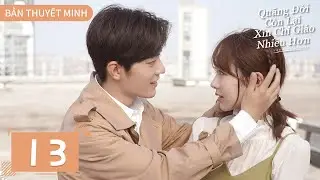 THUYẾT MINH | Dư Sinh Xin Chỉ Giáo Nhiều Hơn - Tập 13 | Dương Tử & Tiêu Chiến | Ổ Mọt Phim