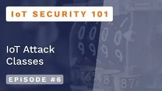 Kudelski IoT Security 101 - Episode #6 : Attack Classes