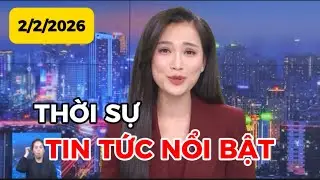 THỜI SỰ TIN TỨC NỔI BẬT | 2-2-2026