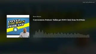 Convocourses Podcast: Talkin got ISSO Chris from TechWoke