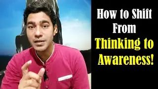 How to Shift From Thinking to Awareness || My Personal Experience