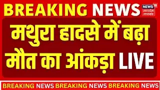 Mathura Accident LIVE: मथुरा हादसे के पीड़ितों को मुआवजा, बढ़ा मौत का आंकड़ा | CM Yogi | Fire |Breaking