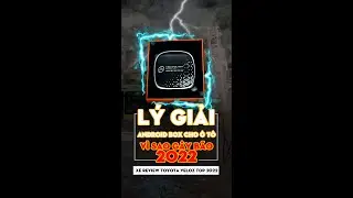 L&yacute; giải android box cho &ocirc; t&ocirc; v&igrave; sao g&acirc;y b&atilde;o 2022 ?