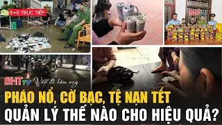 Vấn đề hôm nay: Pháo nổ, cờ bạc, tệ nạn Tết: Quản lý thế nào cho hiệu quả?