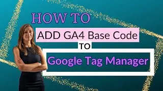 How To Add GA4 Base Code To Google Tag Manager