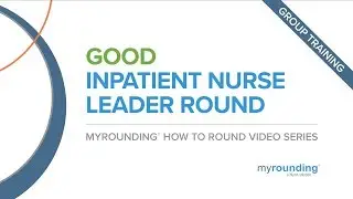 Effective Rounding 101: Inpatient Nurse Leader Round (Good) - Group Training Version w/ Captions