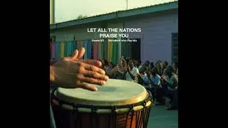 Let All The Nations Praise You (Psalm 67) ~ Worldbeat Afro Pop Mix